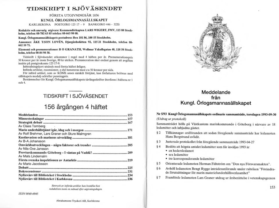 Annonser: ÅKE T:SON LOVEN, Djurgårdsslätten 92, 115 21 Stockholm, telefon 08-66210 71. Ekonomi och prenumerationer: B O GRANATH, Wollmar Yxkullsgatan 40,118 50 Stockholm, telefon 08-84 98 58.