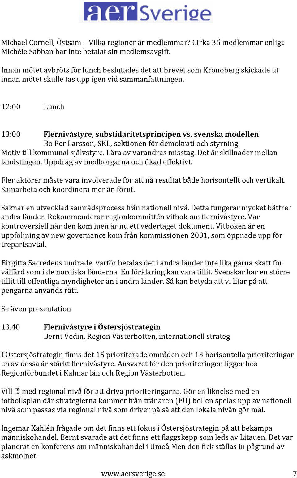 svenska modellen Bo Per Larsson, SKL, sektionen för demokrati och styrning Motiv till kommunal självstyre. Lära av varandras misstag. Det är skillnader mellan landstingen.