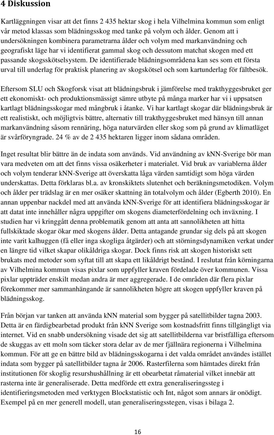 skogsskötselsystem. De identifierade blädningsområdena kan ses som ett första urval till underlag för praktisk planering av skogskötsel och som kartunderlag för fältbesök.