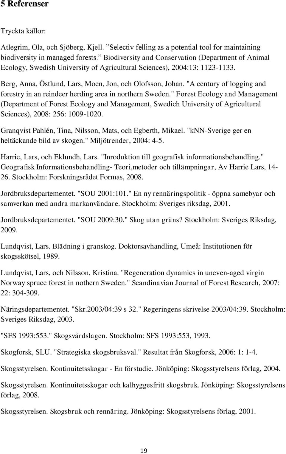 "A century of logging and forestry in an reindeer herding area in northern Sweden.