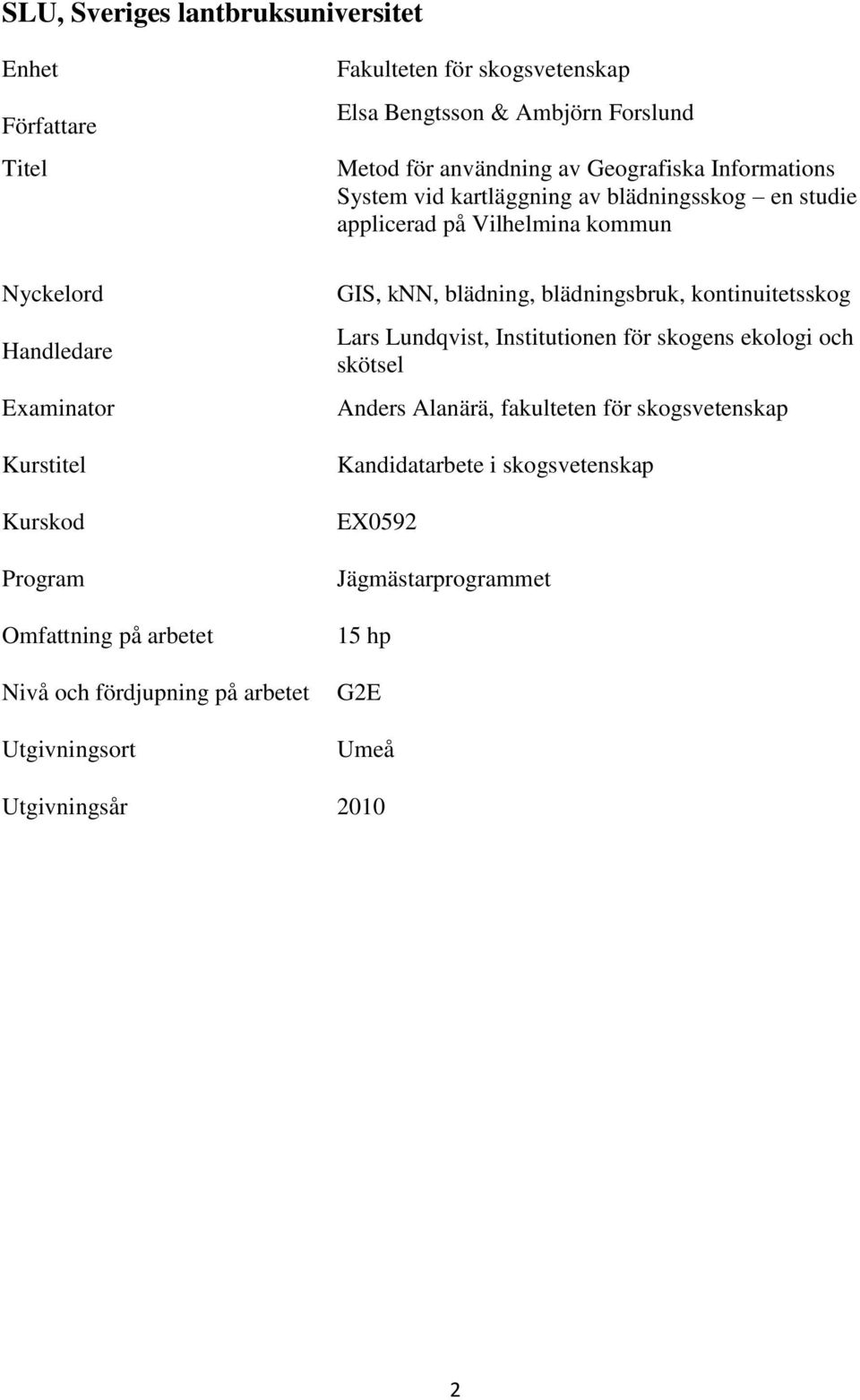 Omfattning på arbetet Nivå och fördjupning på arbetet Utgivningsort GIS, knn, blädning, blädningsbruk, kontinuitetsskog Lars Lundqvist, Institutionen för