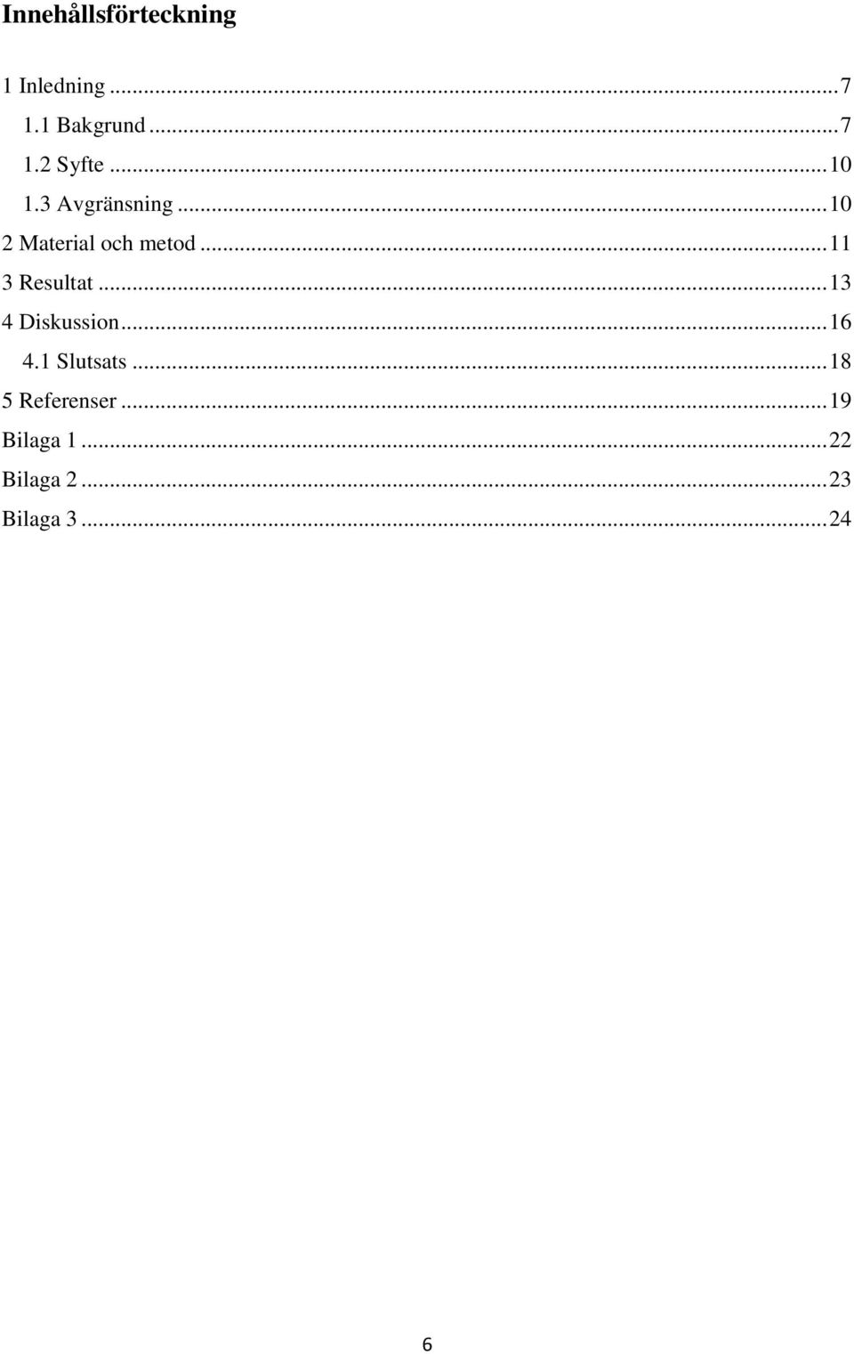 .. 11 3 Resultat... 13 4 Diskussion... 16 4.1 Slutsats.