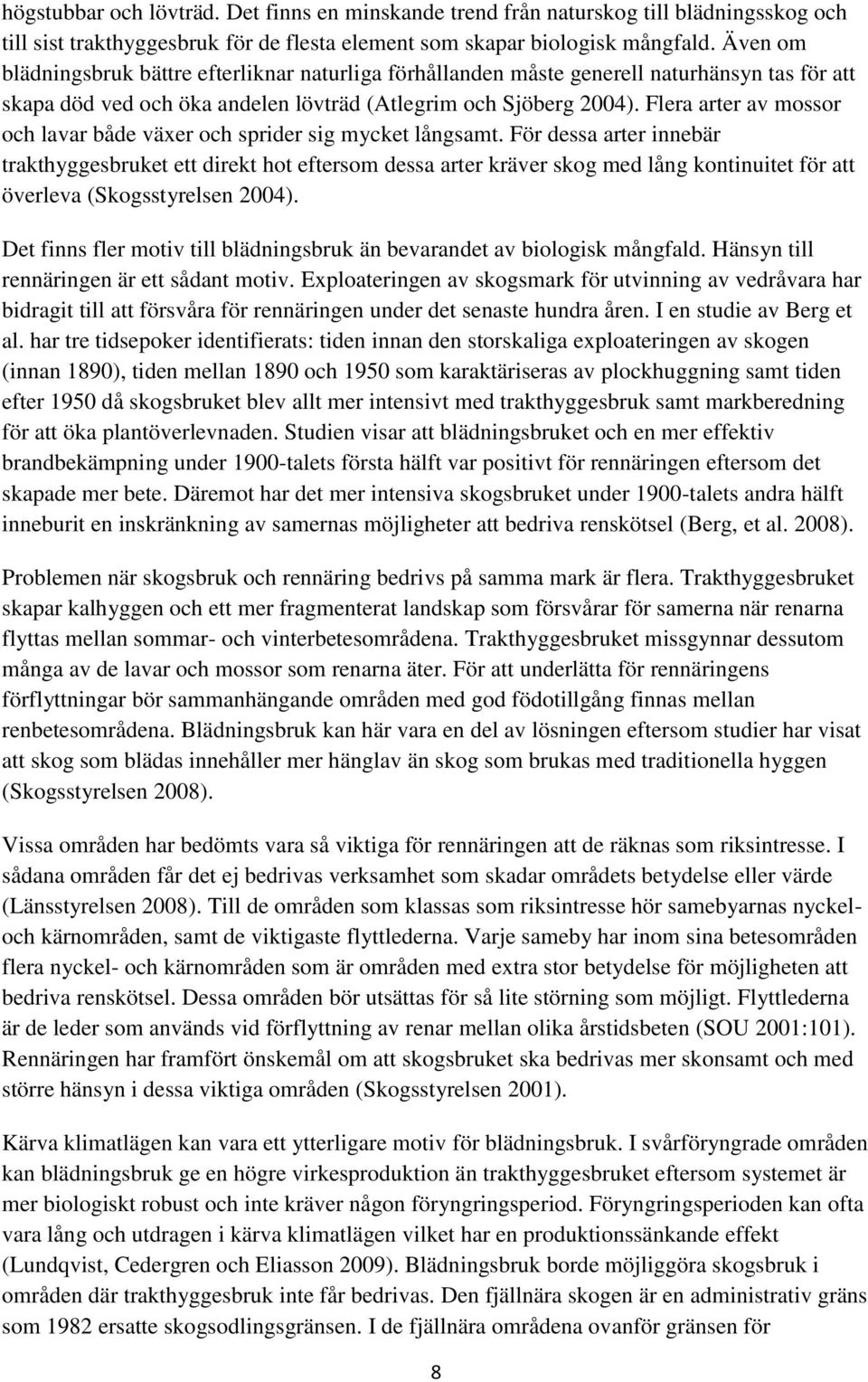Flera arter av mossor och lavar både växer och sprider sig mycket långsamt.