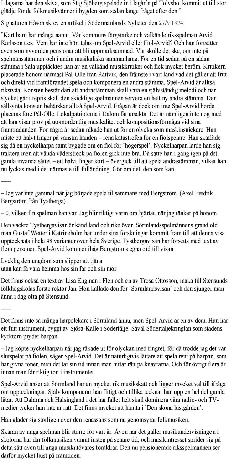 Vem har inte hört talas om Spel-Arvid eller Fiol-Arvid? Och han fortsätter även som nyvorden pensionär att bli uppmärksammad.