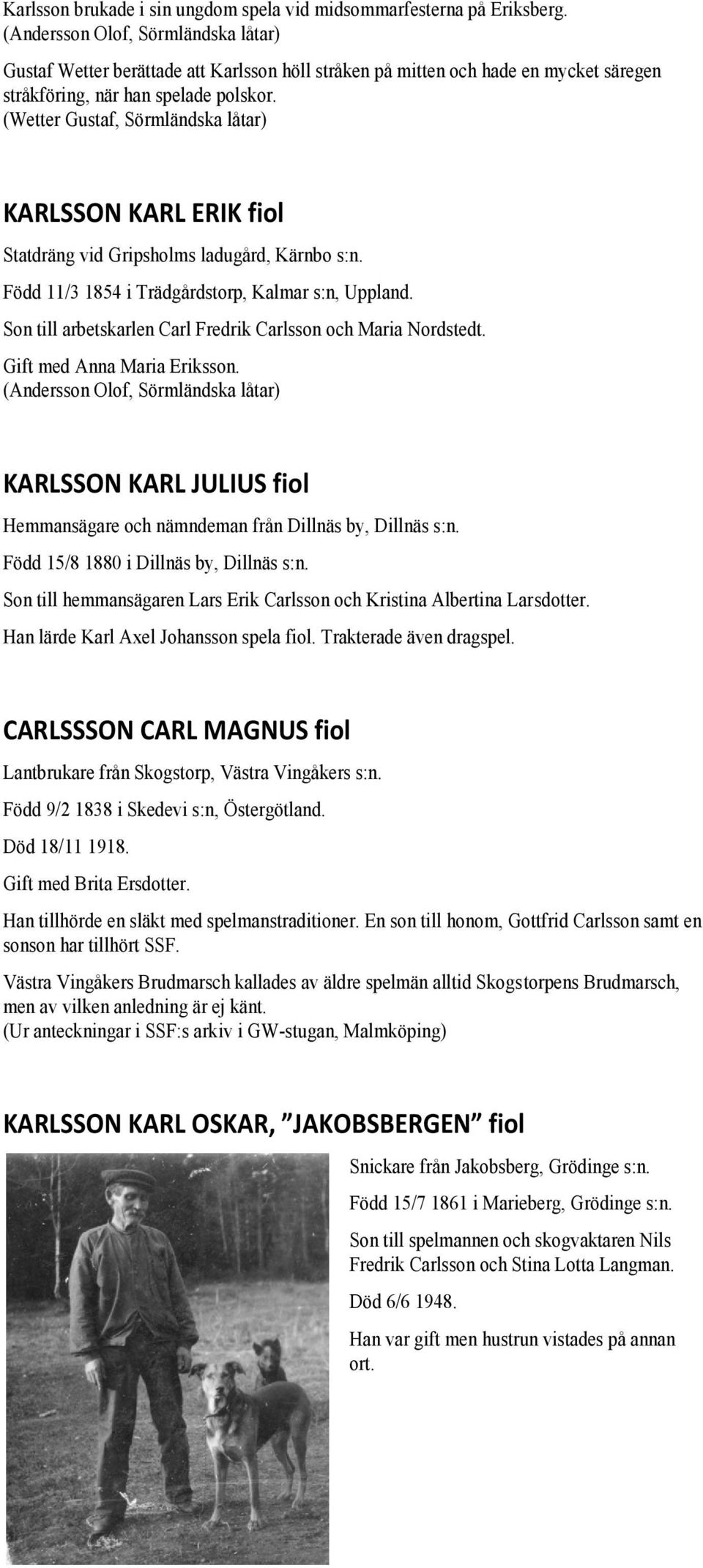 (Wetter Gustaf, Sörmländska låtar) KARLSSON KARL ERIK fiol Statdräng vid Gripsholms ladugård, Kärnbo s:n. Född 11/3 1854 i Trädgårdstorp, Kalmar s:n, Uppland.