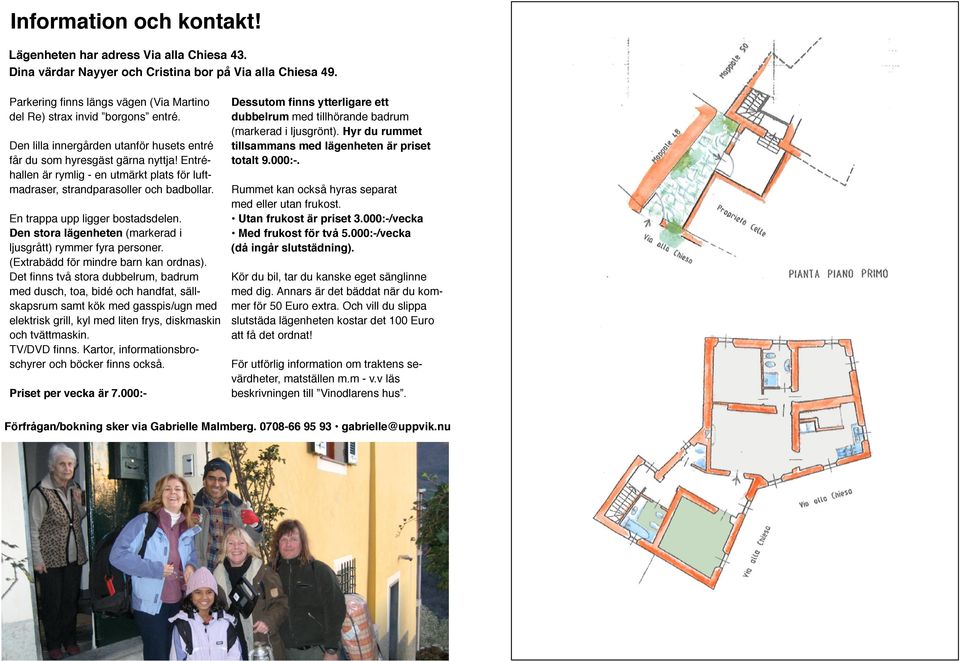 Entréhallen är rymlig - en utmärkt plats för luftmadraser, strandparasoller och badbollar. En trappa upp ligger bostadsdelen. Den stora lägenheten (markerad i ljusgrått) rymmer fyra personer.