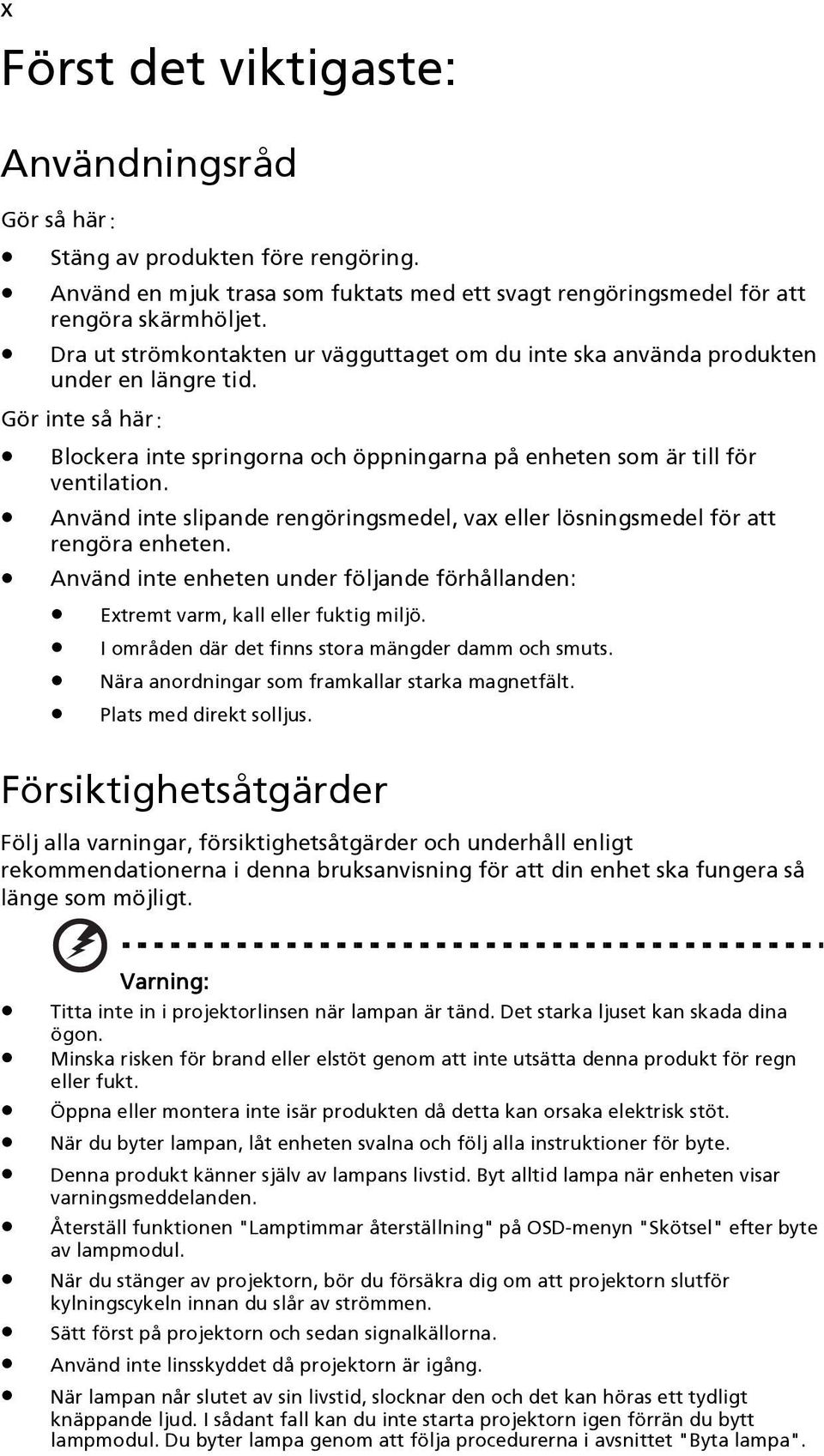 Använd inte slipande rengöringsmedel, vax eller lösningsmedel för att rengöra enheten. Använd inte enheten under följande förhållanden: Extremt varm, kall eller fuktig miljö.