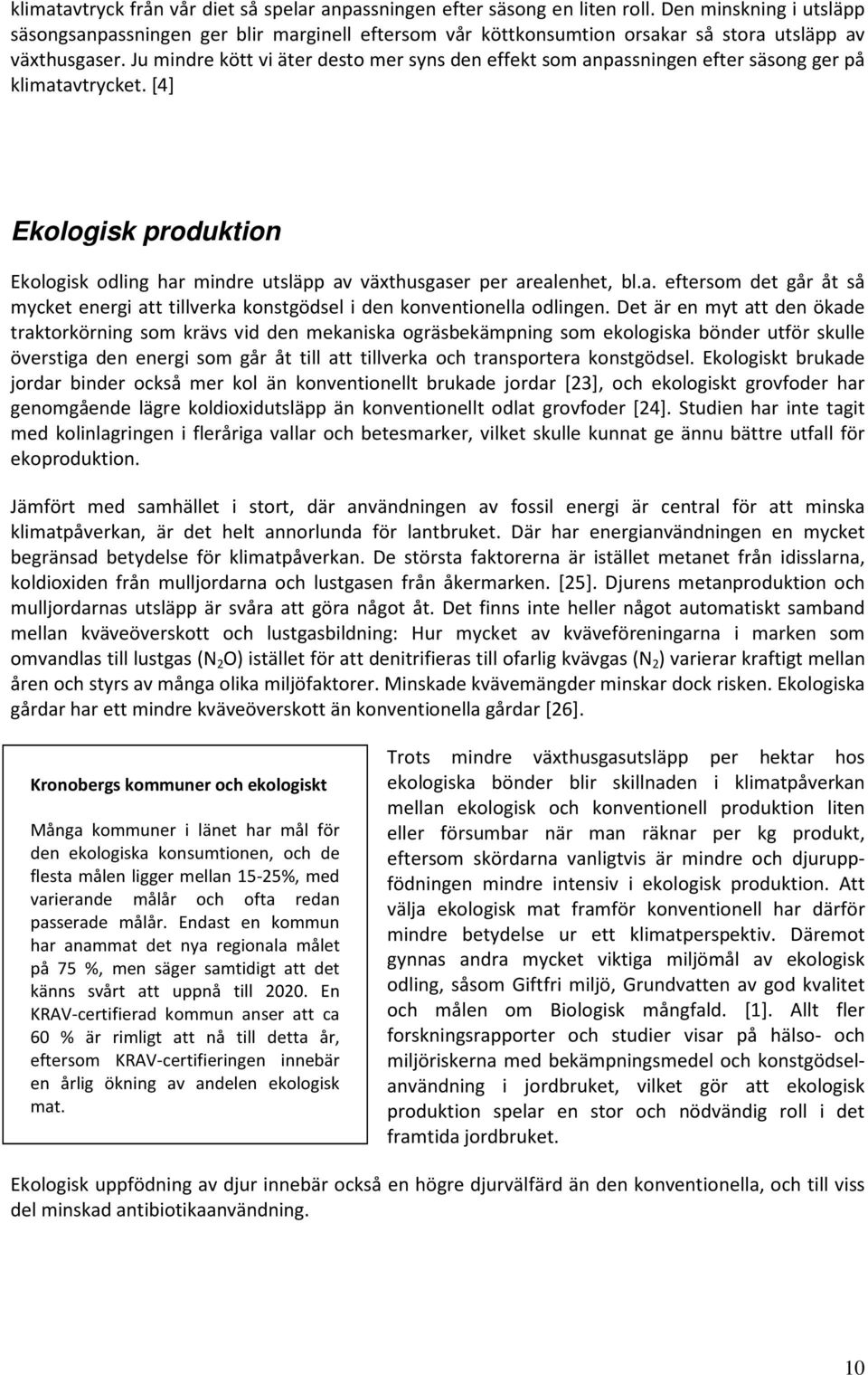 Ju mindre kött vi äter desto mer syns den effekt som anpassningen efter säsong ger på klimatavtrycket. [4] Ekologisk produktion Ekologisk odling har mindre utsläpp av växthusgaser per arealenhet, bl.