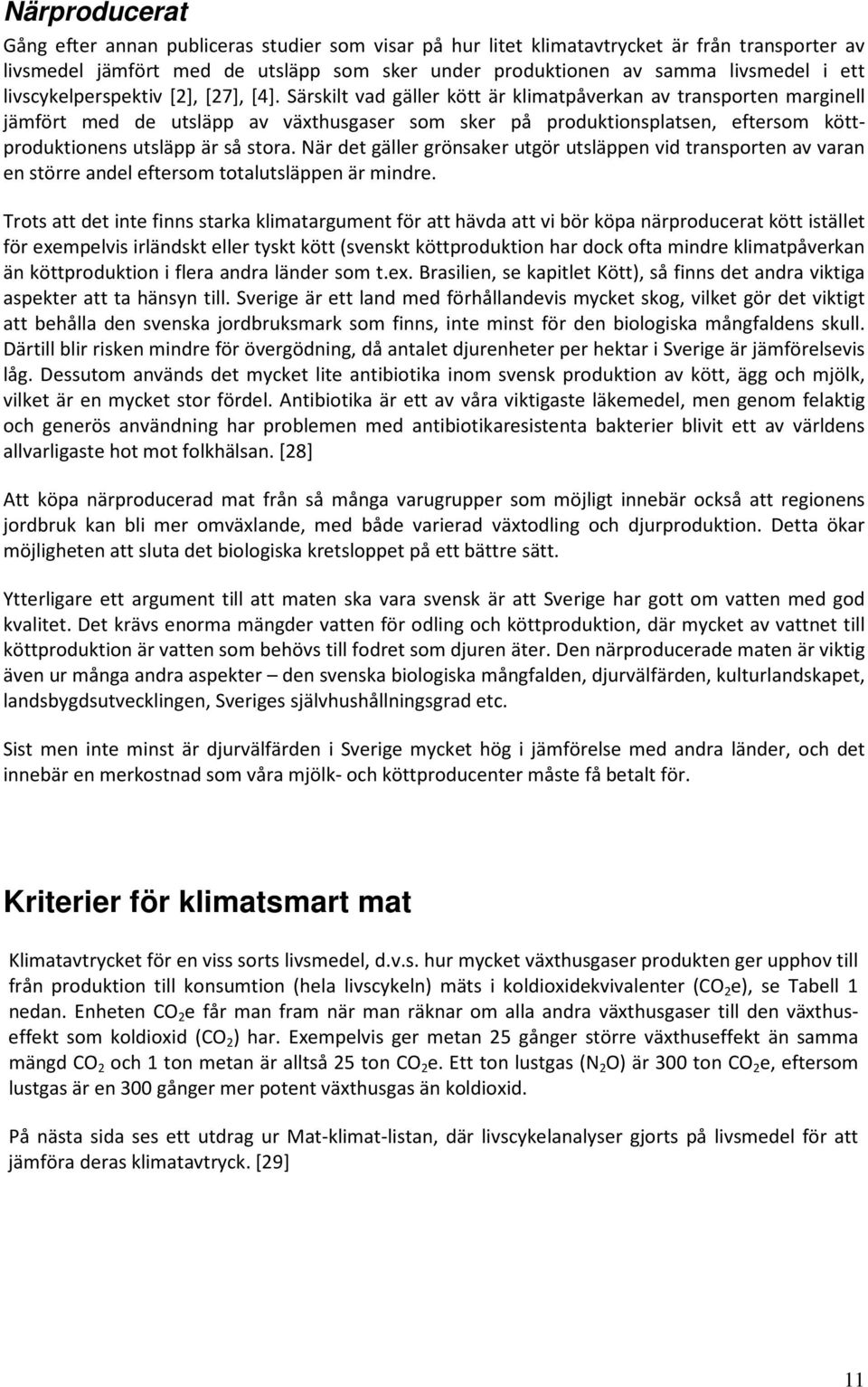 Särskilt vad gäller kött är klimatpåverkan av transporten marginell jämfört med de utsläpp av växthusgaser som sker på produktionsplatsen, eftersom köttproduktionens utsläpp är så stora.