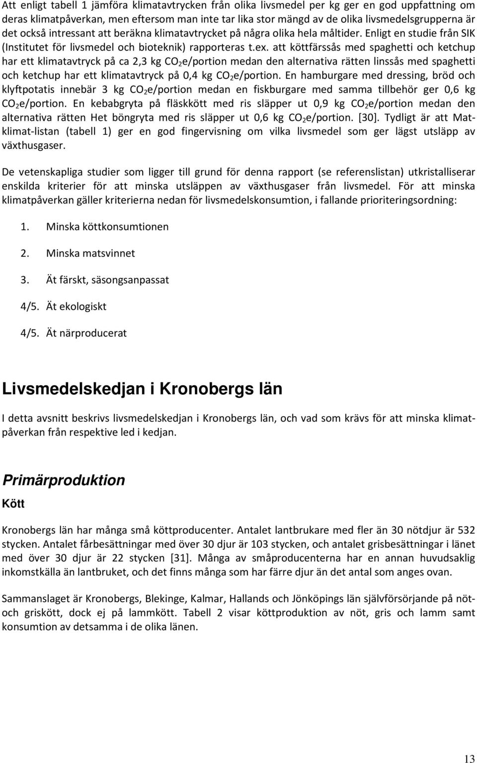 att köttfärssås med spaghetti och ketchup har ett klimatavtryck på ca 2,3 kg CO 2 e/portion medan den alternativa rätten linssås med spaghetti och ketchup har ett klimatavtryck på 0,4 kg CO 2