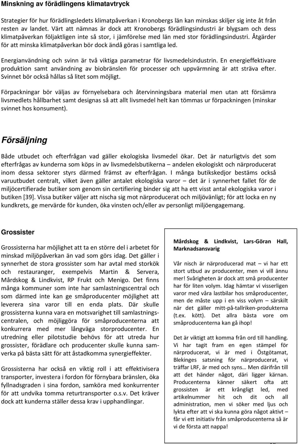 Åtgärder för att minska klimatpåverkan bör dock ändå göras i samtliga led. Energianvändning och svinn är två viktiga parametrar för livsmedelsindustrin.