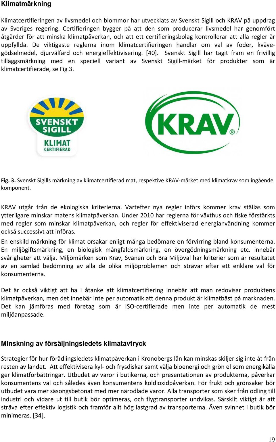 De viktigaste reglerna inom klimatcertifieringen handlar om val av foder, kvävegödselmedel, djurvälfärd och energieffektivisering. [40].