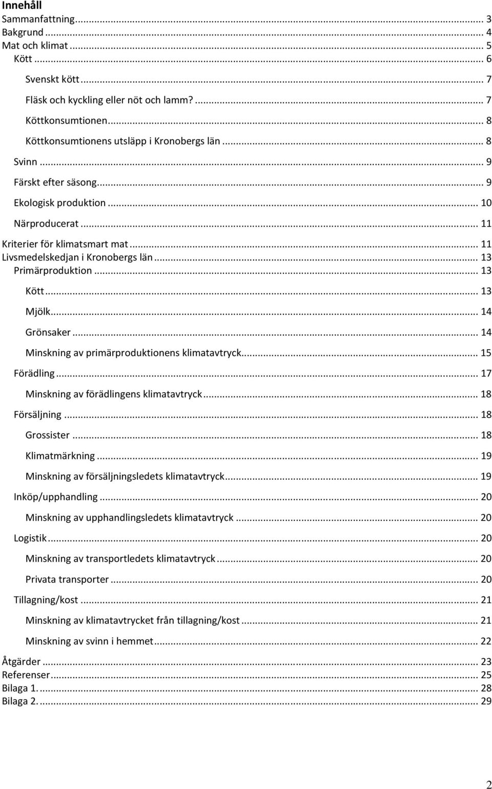 .. 13 Mjölk... 14 Grönsaker... 14 Minskning av primärproduktionens klimatavtryck... 15 Förädling... 17 Minskning av förädlingens klimatavtryck... 18 Försäljning... 18 Grossister... 18 Klimatmärkning.