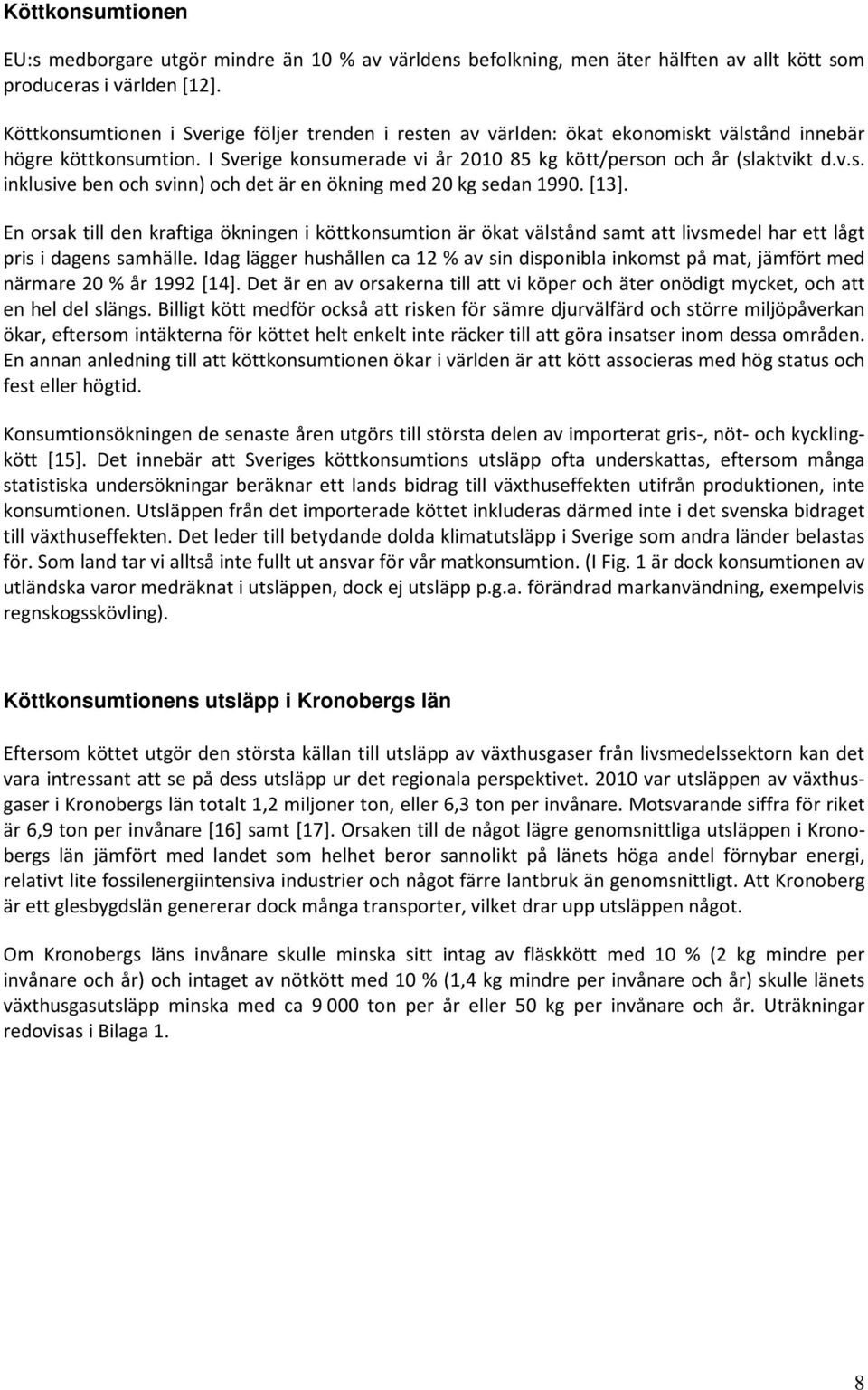 [13]. En orsak till den kraftiga ökningen i köttkonsumtion är ökat välstånd samt att livsmedel har ett lågt pris i dagens samhälle.