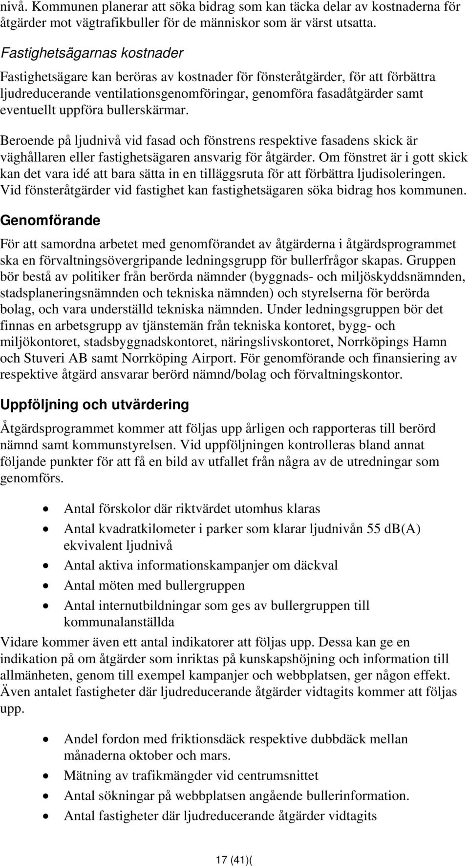 bullerskärmar. Beroende på ljudnivå vid fasad och fönstrens respektive fasadens skick är väghållaren eller fastighetsägaren ansvarig för åtgärder.