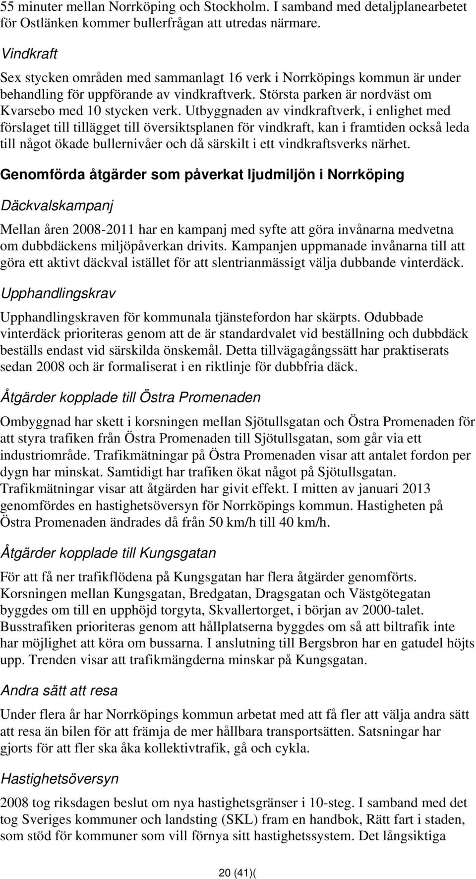 Utbyggnaden av vindkraftverk, i enlighet med förslaget till tillägget till översiktsplanen för vindkraft, kan i framtiden också leda till något ökade bullernivåer och då särskilt i ett