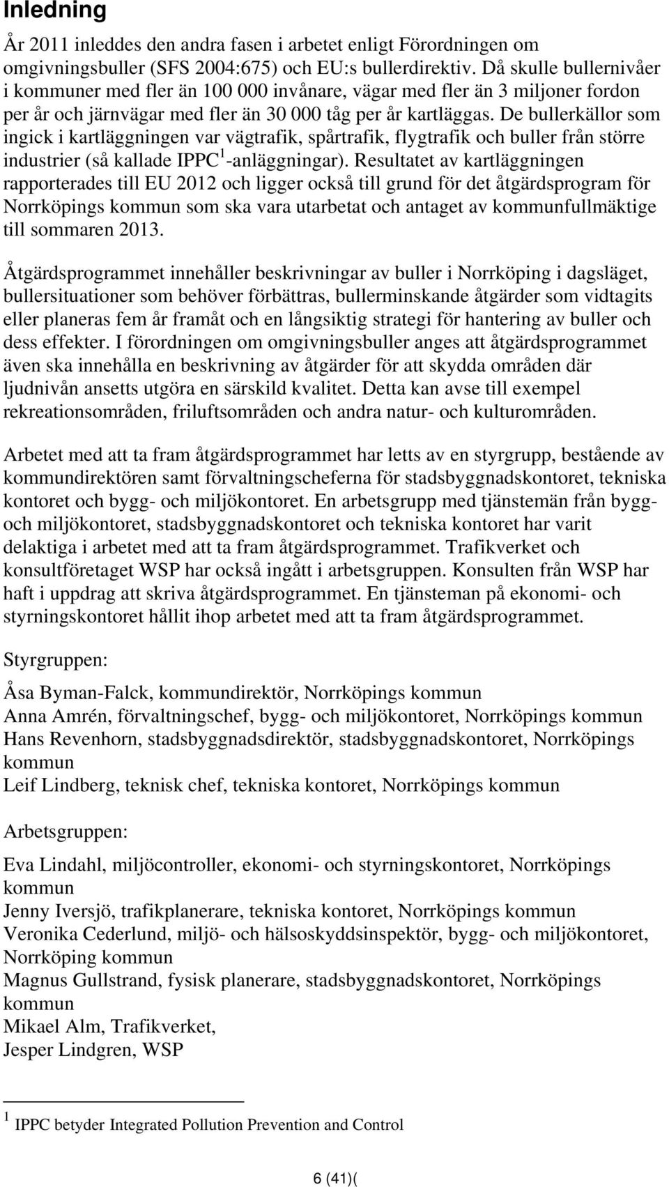 De bullerkällor som ingick i kartläggningen var vägtrafik, spårtrafik, flygtrafik och buller från större industrier (så kallade IPPC 1 -anläggningar).