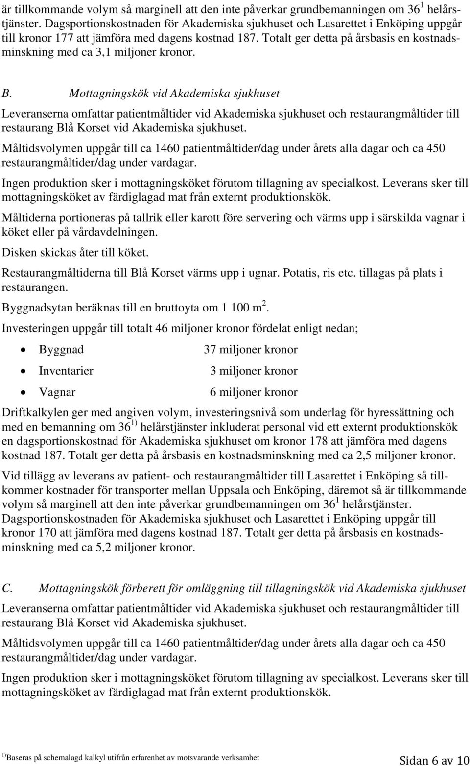 Mottagningskök vid Akademiska sjukhuset Leveranserna omfar patientmåltider vid Akademiska sjukhuset och restaurangmåltider till restaurang Blå Korset vid Akademiska sjukhuset.