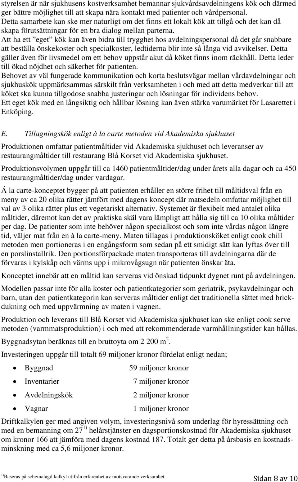 Att ha ett eget kök kan även bidra till trygghet hos avdelningspersonal då det går snabbare beställa önskekoster och specialkoster, ledtiderna blir inte så långa vid avvikelser.