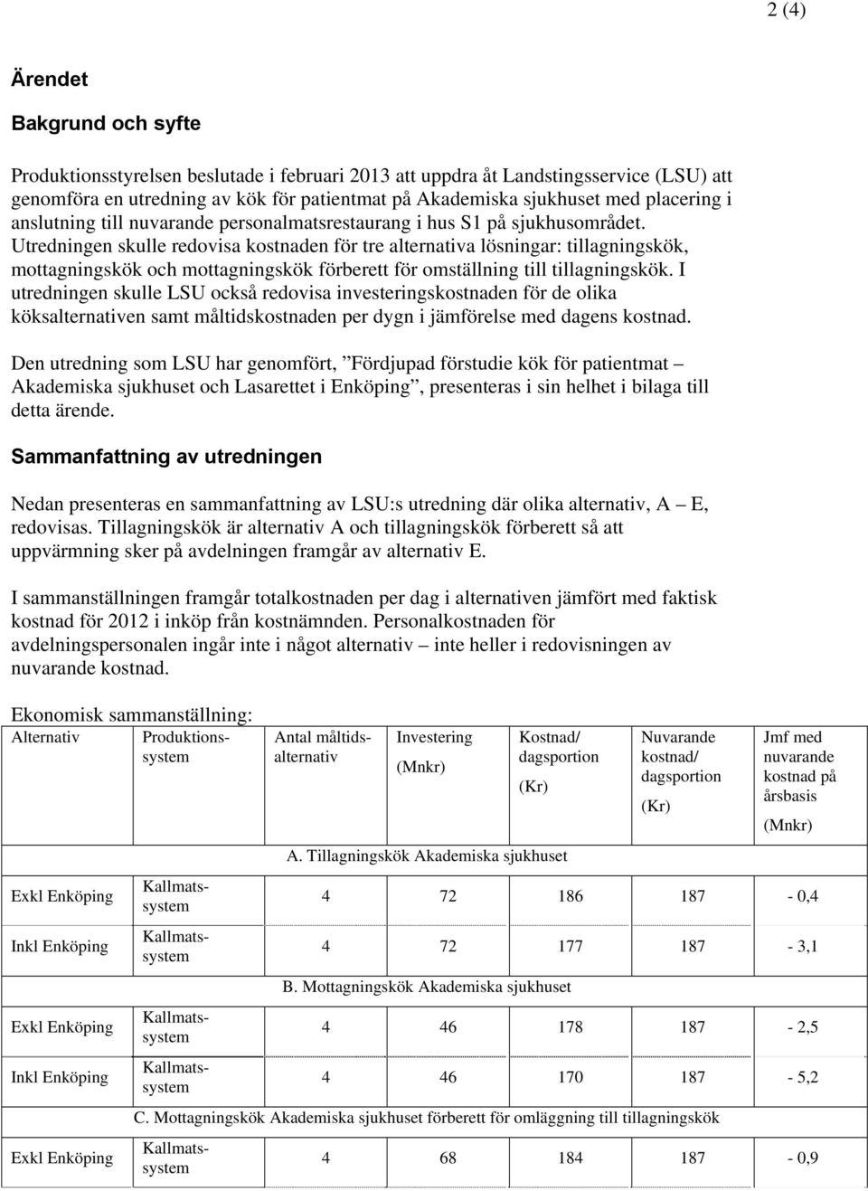 Utredningen skulle redovisa kostnaden för tre alternativa lösningar: tillagningskök, mottagningskök och mottagningskök förberett för omställning till tillagningskök.