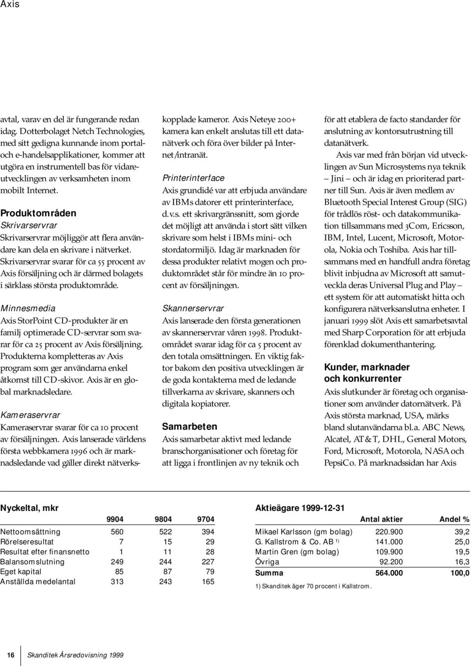 Produktområden Skrivarservrar Skrivarservrar möjliggör att flera användare kan dela en skrivare i nätverket.