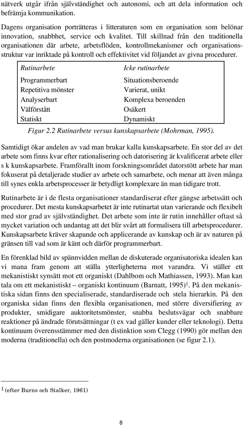 Till skillnad från den traditionella organisationen där arbete, arbetsflöden, kontrollmekanismer och organisationsstruktur var inriktade på kontroll och effektivitet vid följandet av givna procedurer.