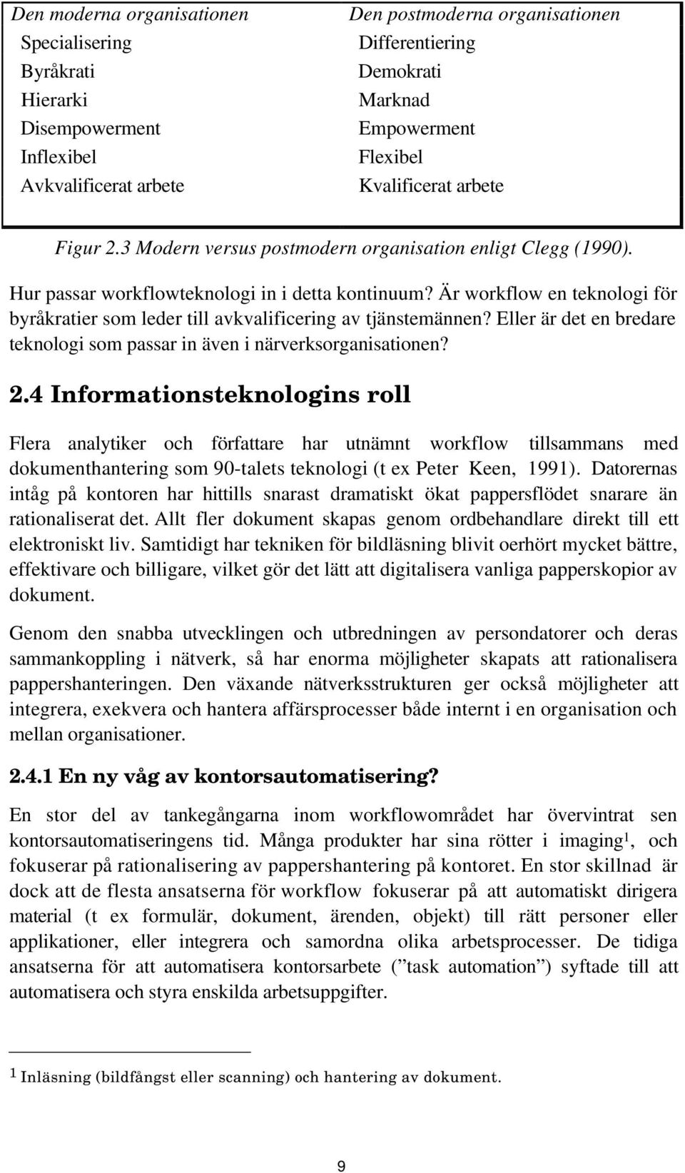 Är workflow en teknologi för byråkratier som leder till avkvalificering av tjänstemännen? Eller är det en bredare teknologi som passar in även i närverksorganisationen? 2.