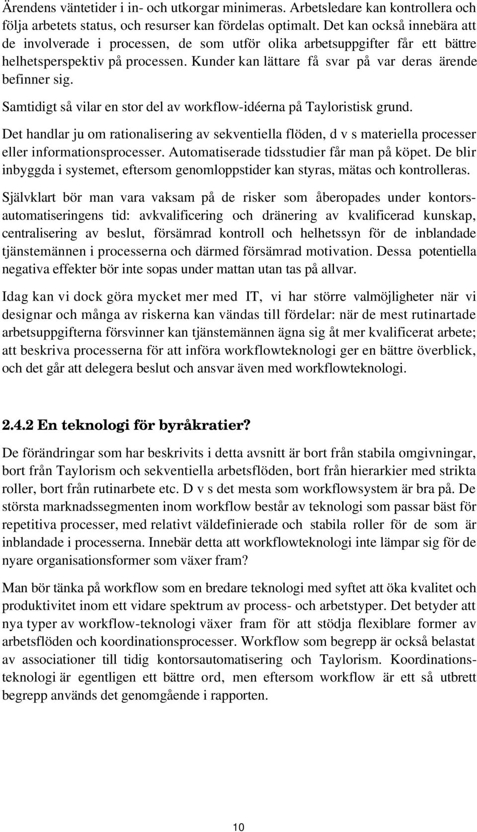 Samtidigt så vilar en stor del av workflow-idéerna på Tayloristisk grund. Det handlar ju om rationalisering av sekventiella flöden, d v s materiella processer eller informationsprocesser.