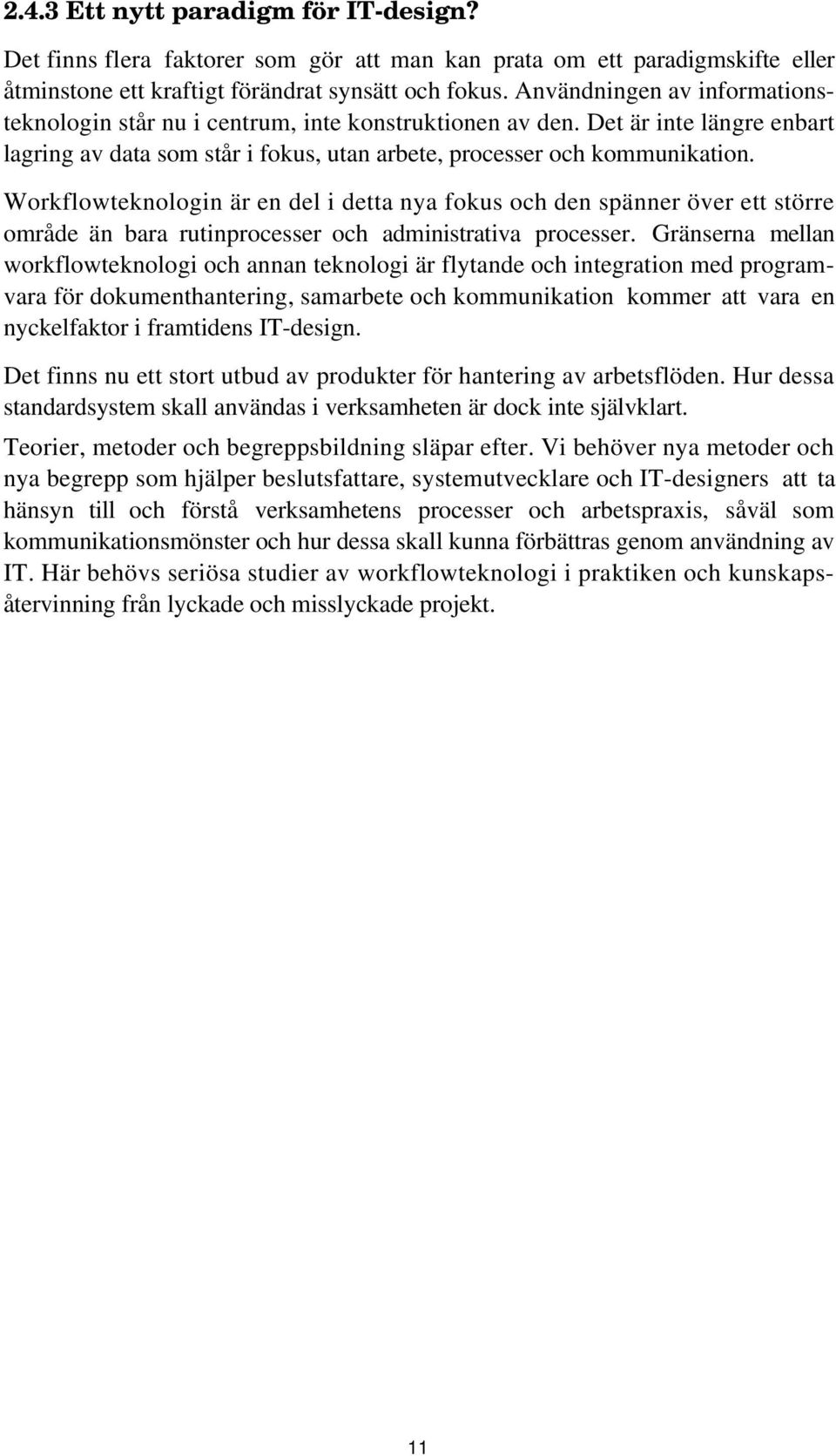 Workflowteknologin är en del i detta nya fokus och den spänner över ett större område än bara rutinprocesser och administrativa processer.