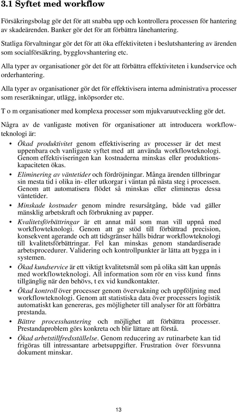 Alla typer av organisationer gör det för att förbättra effektiviteten i kundservice och orderhantering.