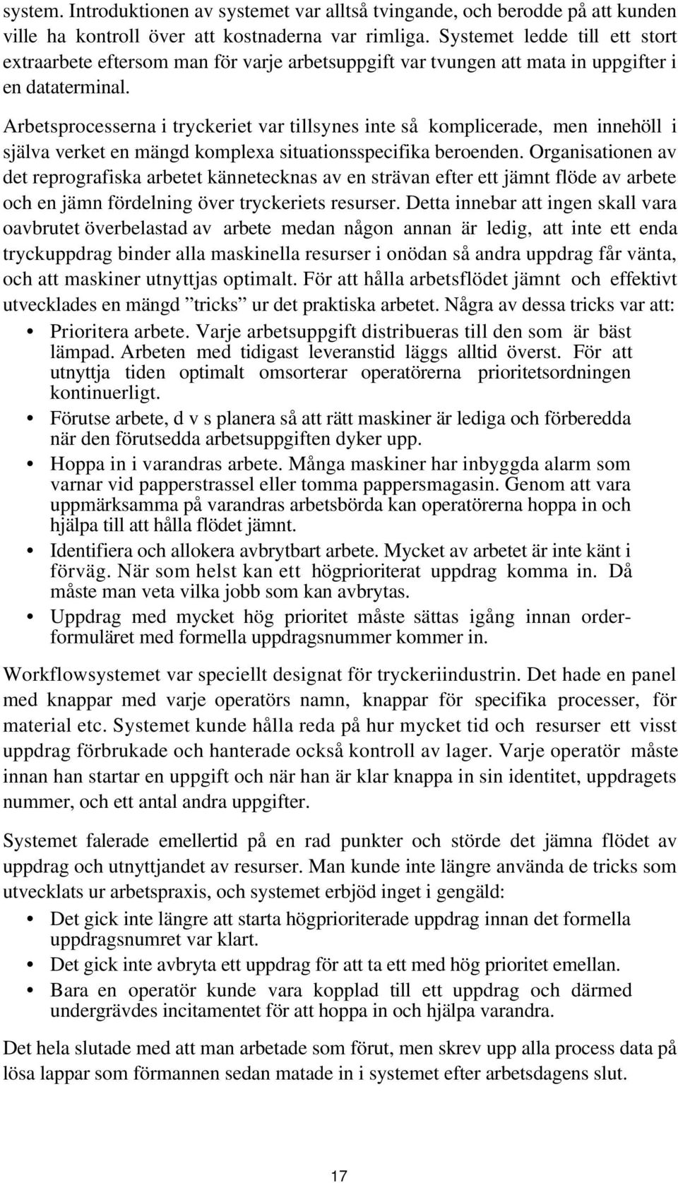 Arbetsprocesserna i tryckeriet var tillsynes inte så komplicerade, men innehöll i själva verket en mängd komplexa situationsspecifika beroenden.