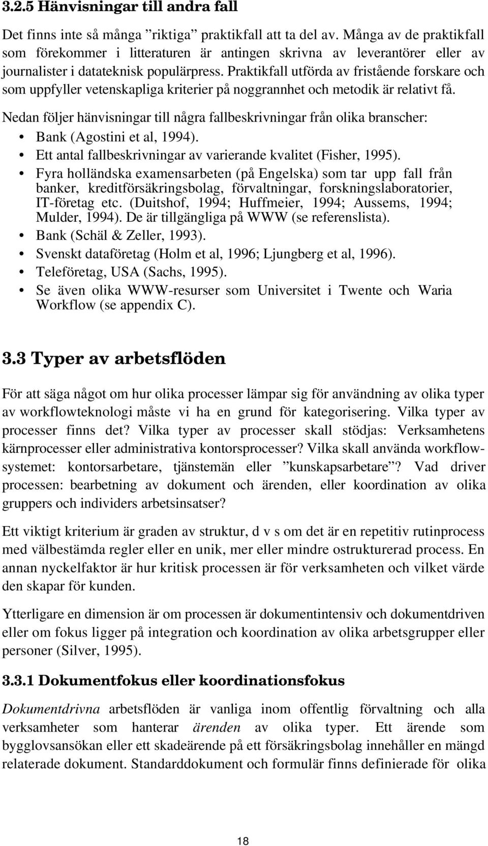 Praktikfall utförda av fristående forskare och som uppfyller vetenskapliga kriterier på noggrannhet och metodik är relativt få.