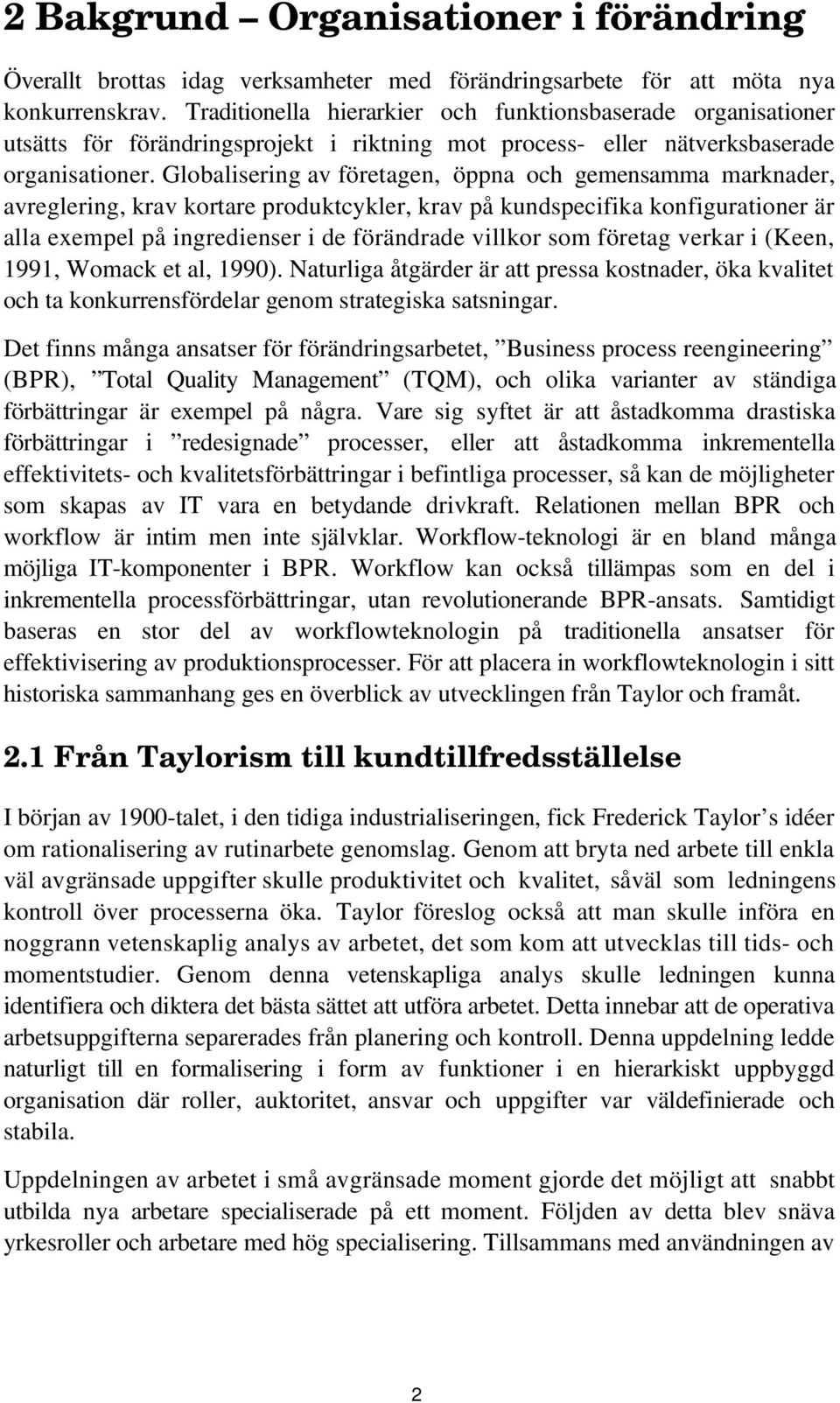 Globalisering av företagen, öppna och gemensamma marknader, avreglering, krav kortare produktcykler, krav på kundspecifika konfigurationer är alla exempel på ingredienser i de förändrade villkor som