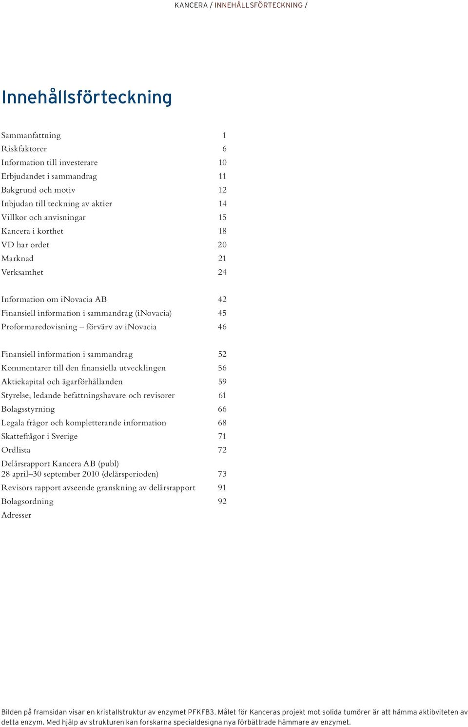 förvärv av inovacia 46 Finansiell information i sammandrag 52 Kommentarer till den finansiella utvecklingen 56 Aktiekapital och ägarförhållanden 59 Styrelse, ledande befattningshavare och revisorer