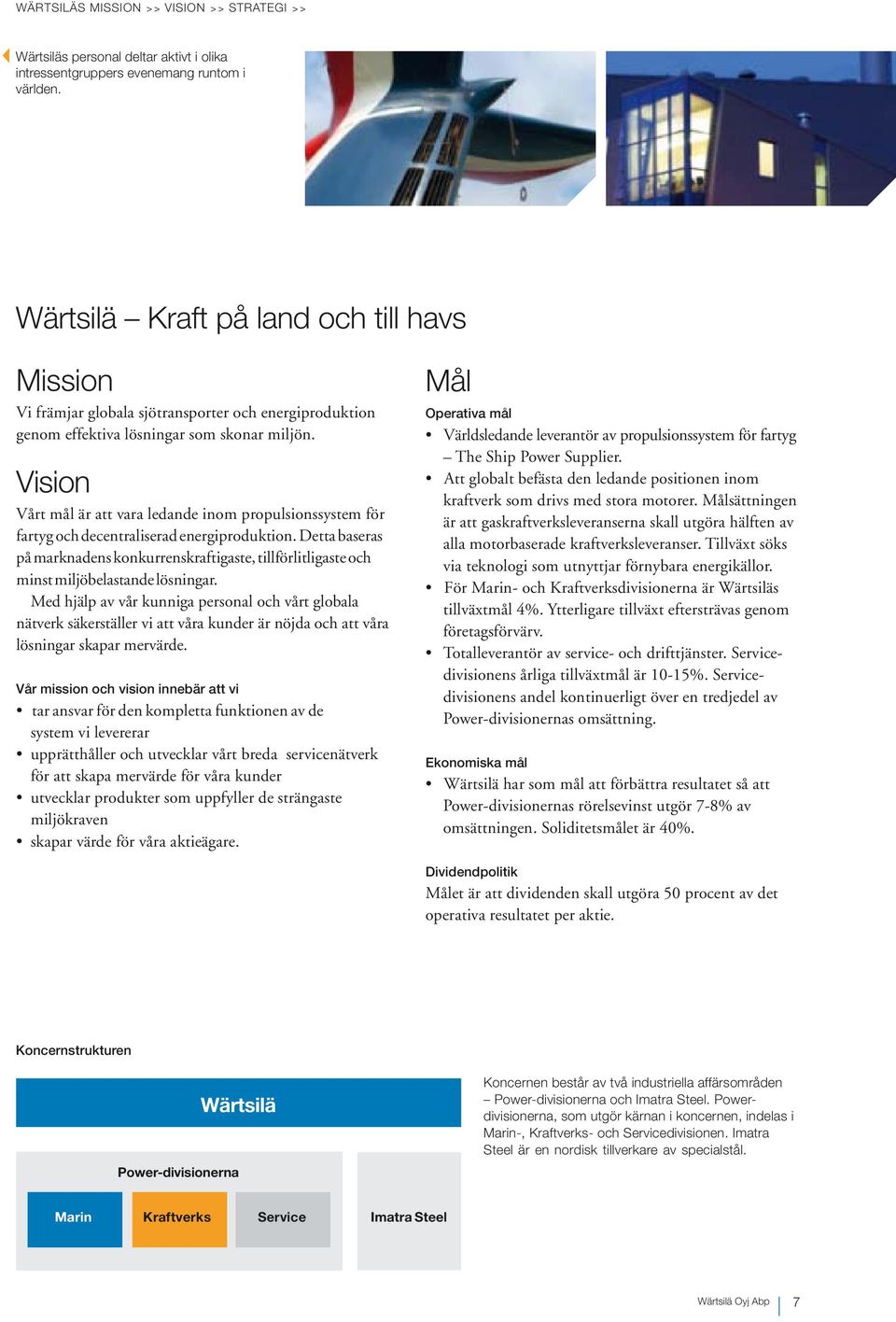 Vision Vårt mål är att vara ledande inom propulsionssystem för fartyg och decentraliserad energiproduktion.