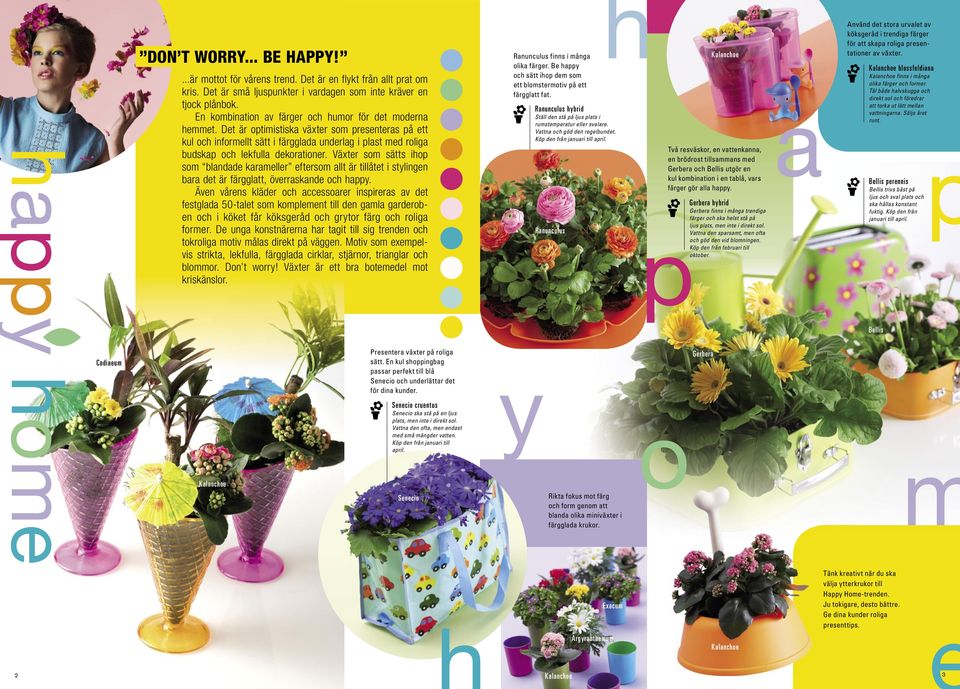 Det är optimistiska växter som presenteras på ett kul och informellt sätt i färgglada underlag i plast med roliga budskap och lekfulla dekorationer.