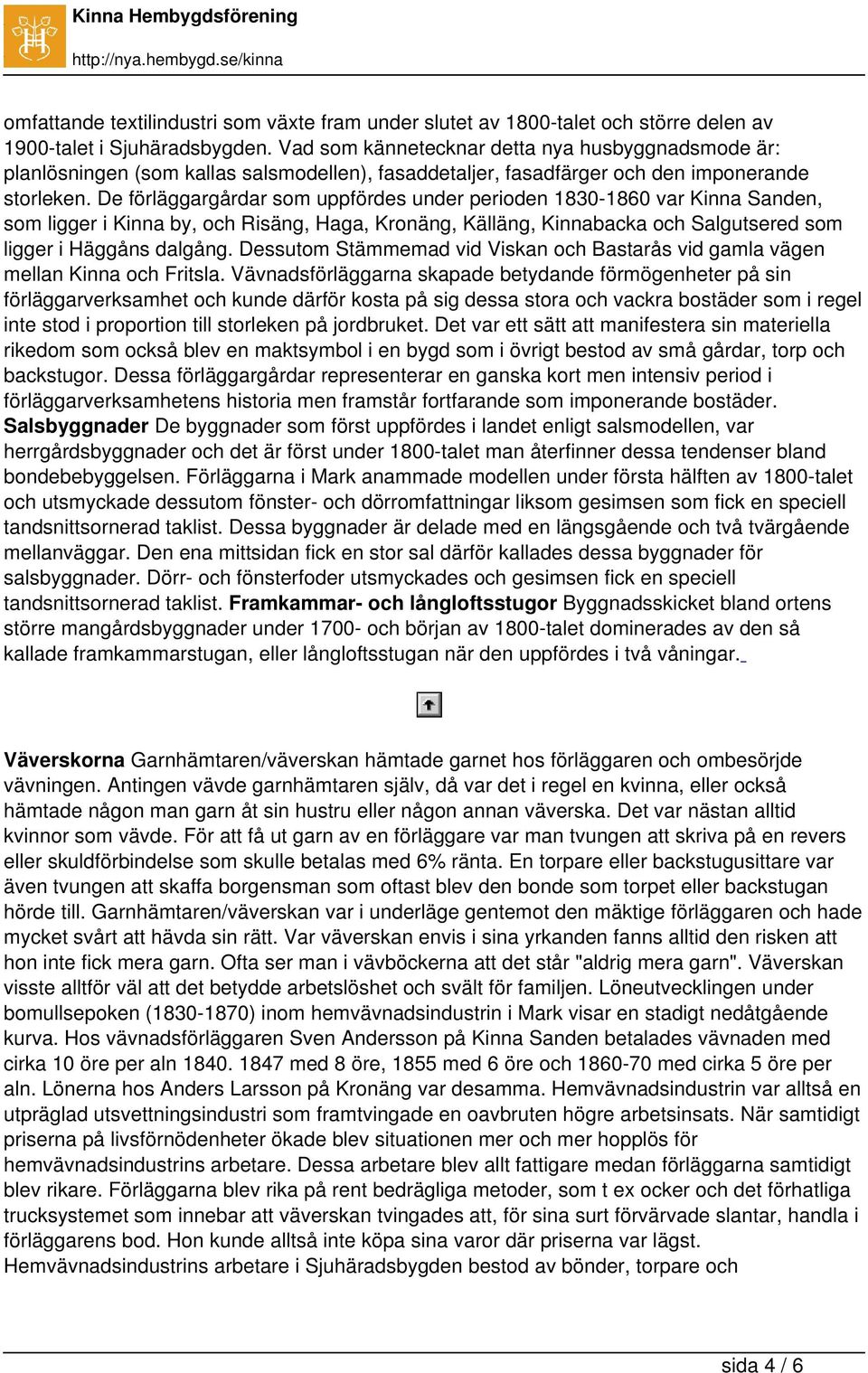 De förläggargårdar som uppfördes under perioden 1830-1860 var Kinna Sanden, som ligger i Kinna by, och Risäng, Haga, Kronäng, Källäng, Kinnabacka och Salgutsered som ligger i Häggåns dalgång.