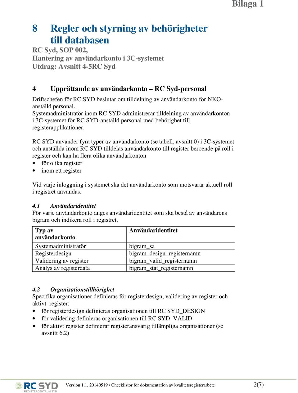 RC SYD använder fyra typer av användarkonto (se tabell, avsnitt 0) i 3C-systemet och anställda inom RC SYD tilldelas användarkonto till beroende på roll i och kan ha flera olika användarkonton för