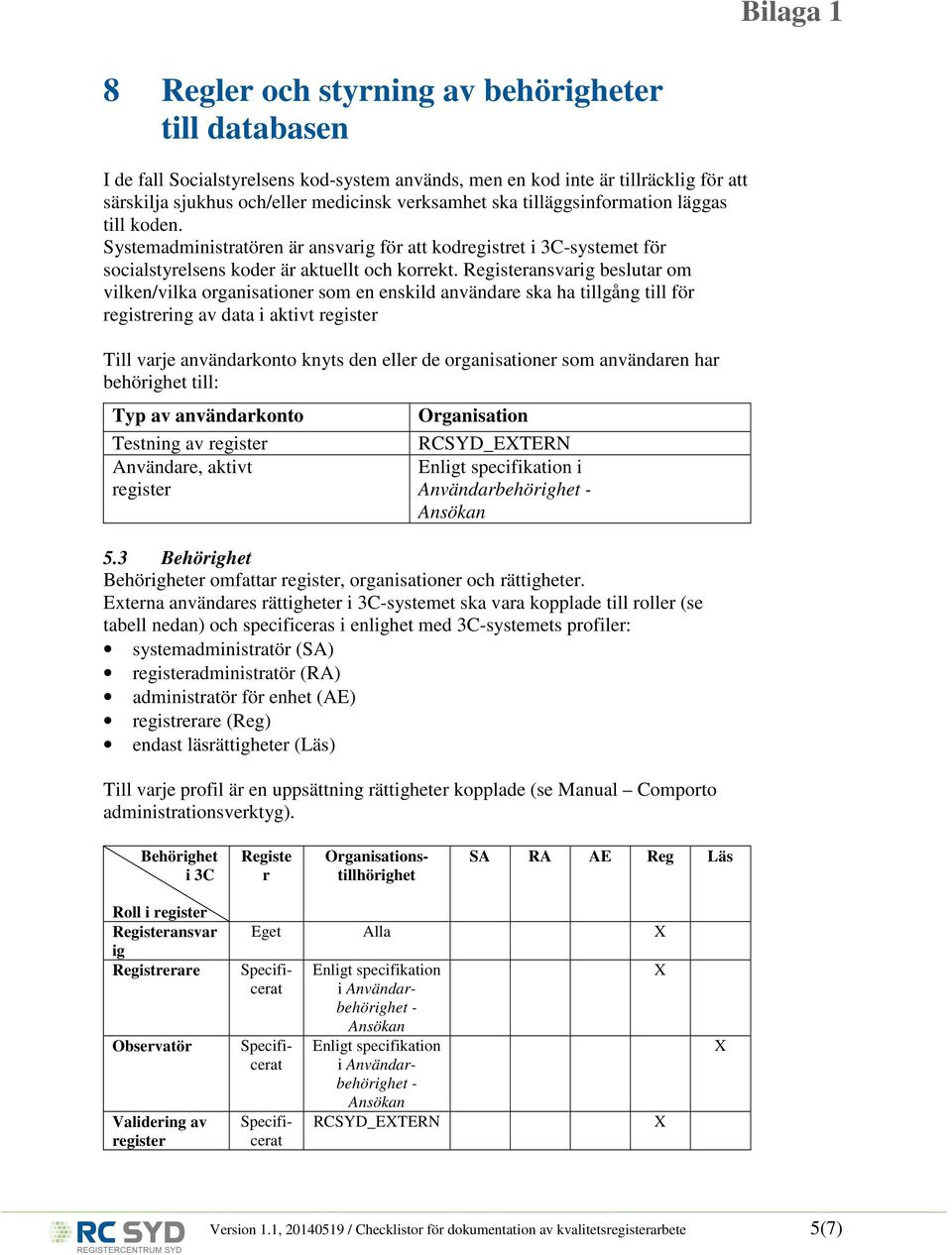 Registeransvarig beslutar om vilken/vilka organisationer som en enskild användare ska ha tillgång till för registrering av data i aktivt Till varje användarkonto knyts den eller de organisationer som