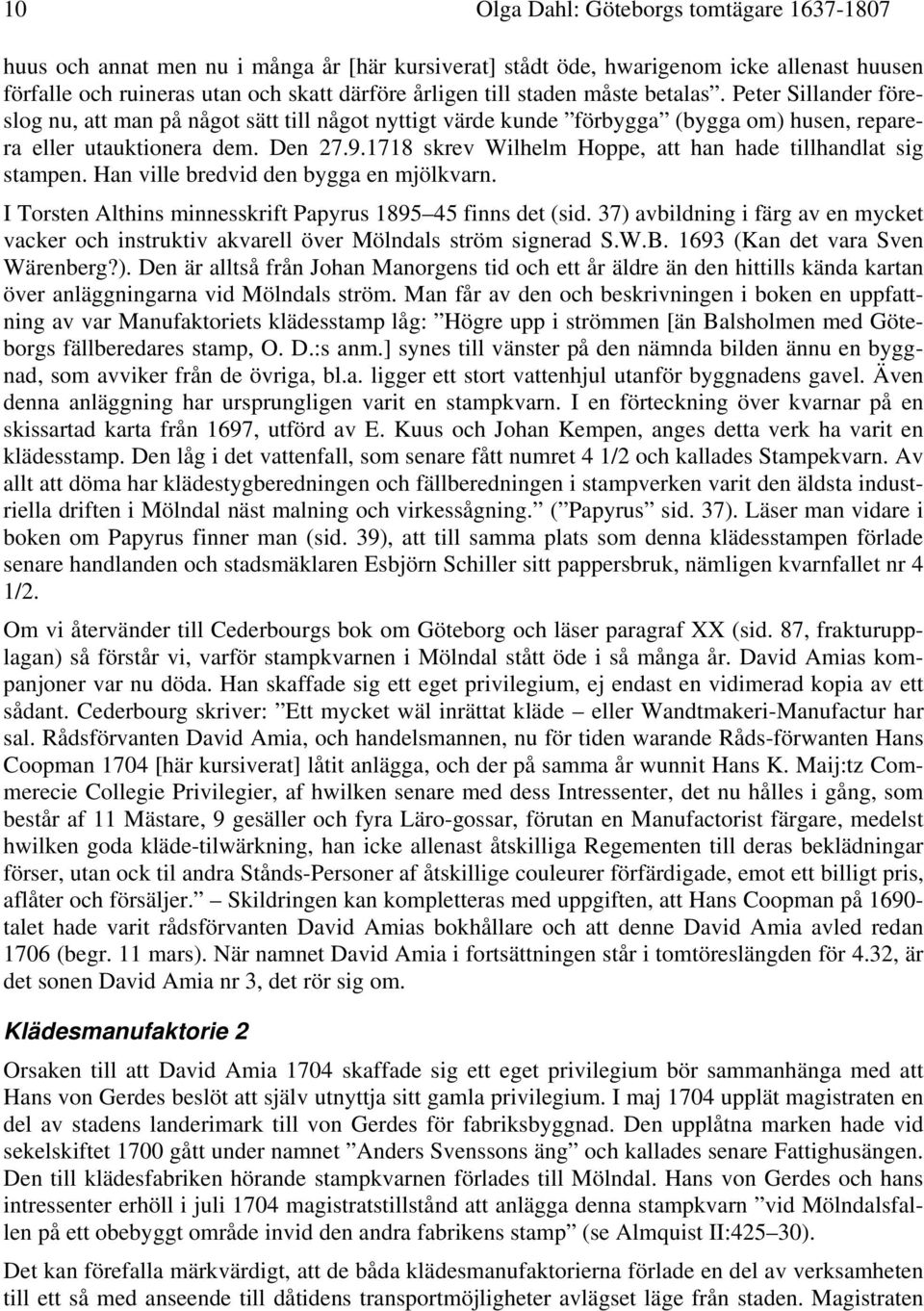 1718 skrev Wilhelm Hoppe, att han hade tillhandlat sig stampen. Han ville bredvid den bygga en mjölkvarn. I Torsten Althins minnesskrift Papyrus 1895 45 finns det (sid.