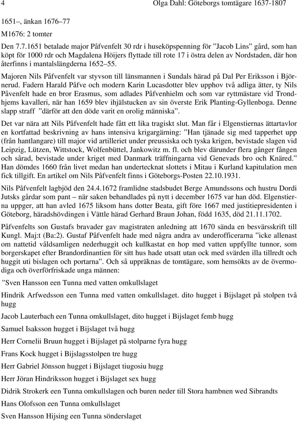 östra delen av Nordstaden, där hon återfinns i mantalslängderna 1652 55. Majoren Nils Påfvenfelt var styvson till länsmannen i Sundals härad på Dal Per Eriksson i Björnerud.