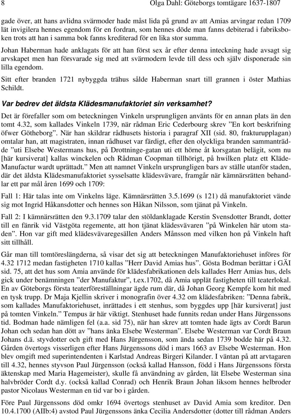 Johan Haberman hade anklagats för att han först sex år efter denna inteckning hade avsagt sig arvskapet men han försvarade sig med att svärmodern levde till dess och själv disponerade sin lilla