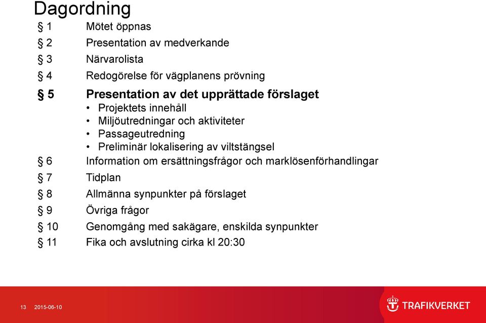 viltstängsel 6 Information om ersättningsfrågor och marklösenförhandlingar 7 Tidplan 8 Allmänna synpunkter på förslaget 9