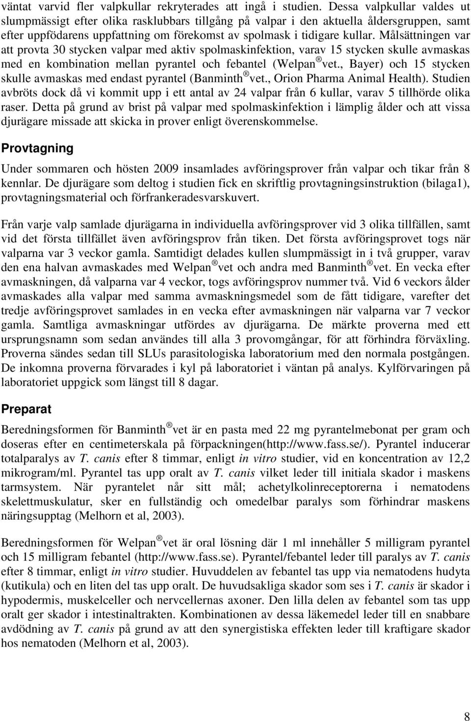 Målsättningen var att provta 30 stycken valpar med aktiv spolmaskinfektion, varav 15 stycken skulle avmaskas med en kombination mellan pyrantel och febantel (Welpan vet.