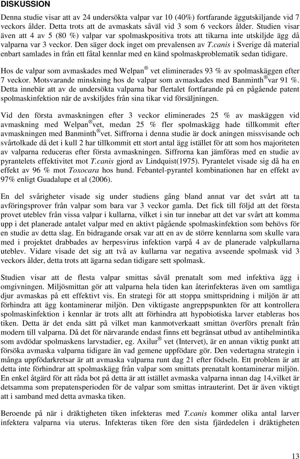 canis i Sverige då material enbart samlades in från ett fåtal kennlar med en känd spolmaskproblematik sedan tidigare.