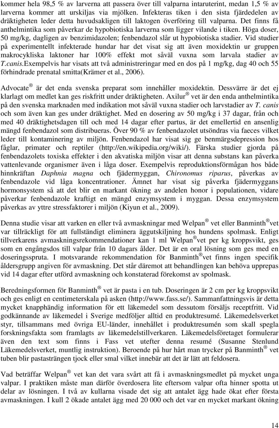 Det finns få anthelmintika som påverkar de hypobiotiska larverna som ligger vilande i tiken. Höga doser, 50 mg/kg, dagligen av benzimidazolen; fenbendazol slår ut hypobiotiska stadier.