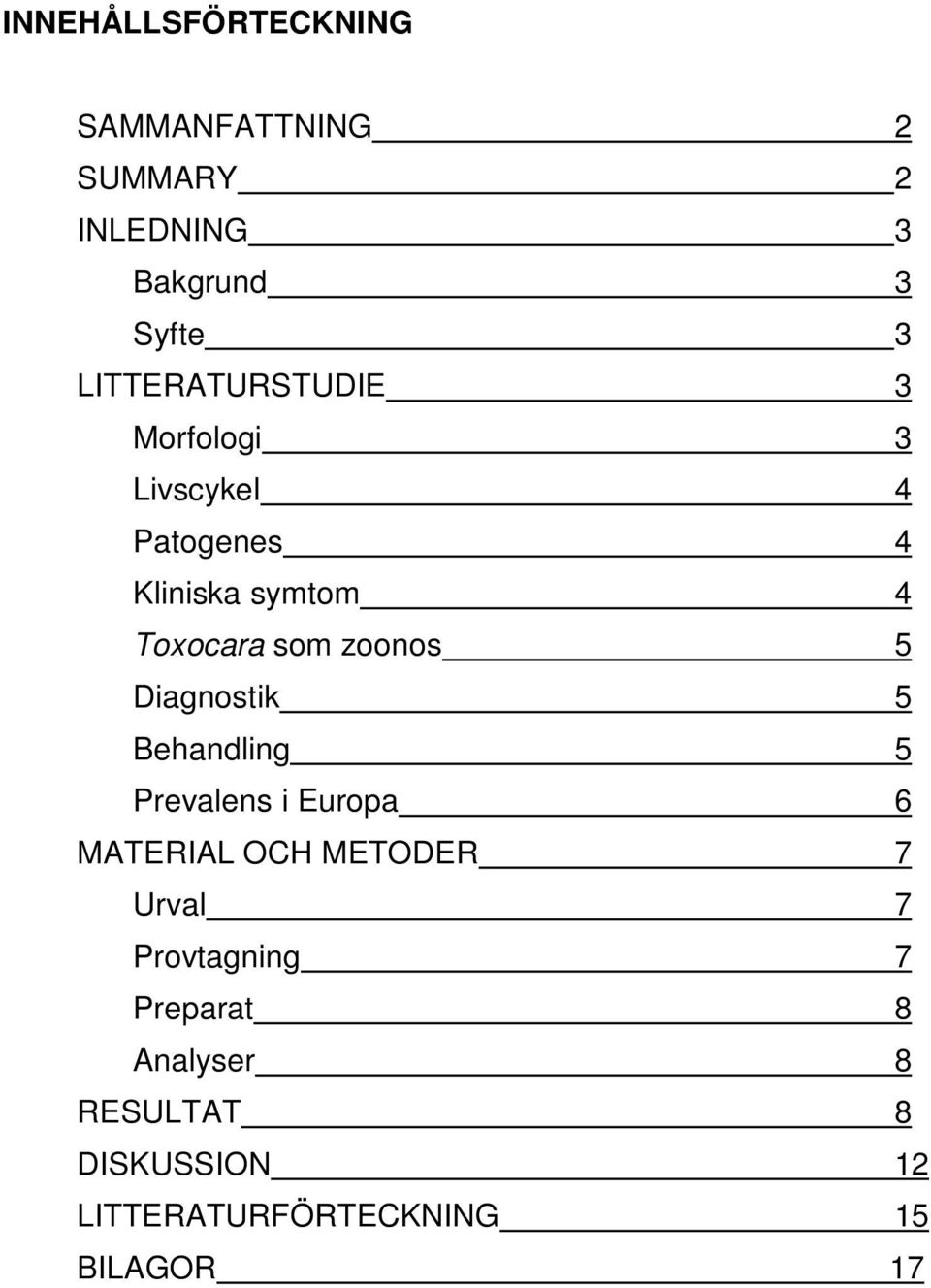 zoonos 5 Diagnostik 5 Behandling 5 Prevalens i Europa 6 MATERIAL OCH METODER 7 Urval 7