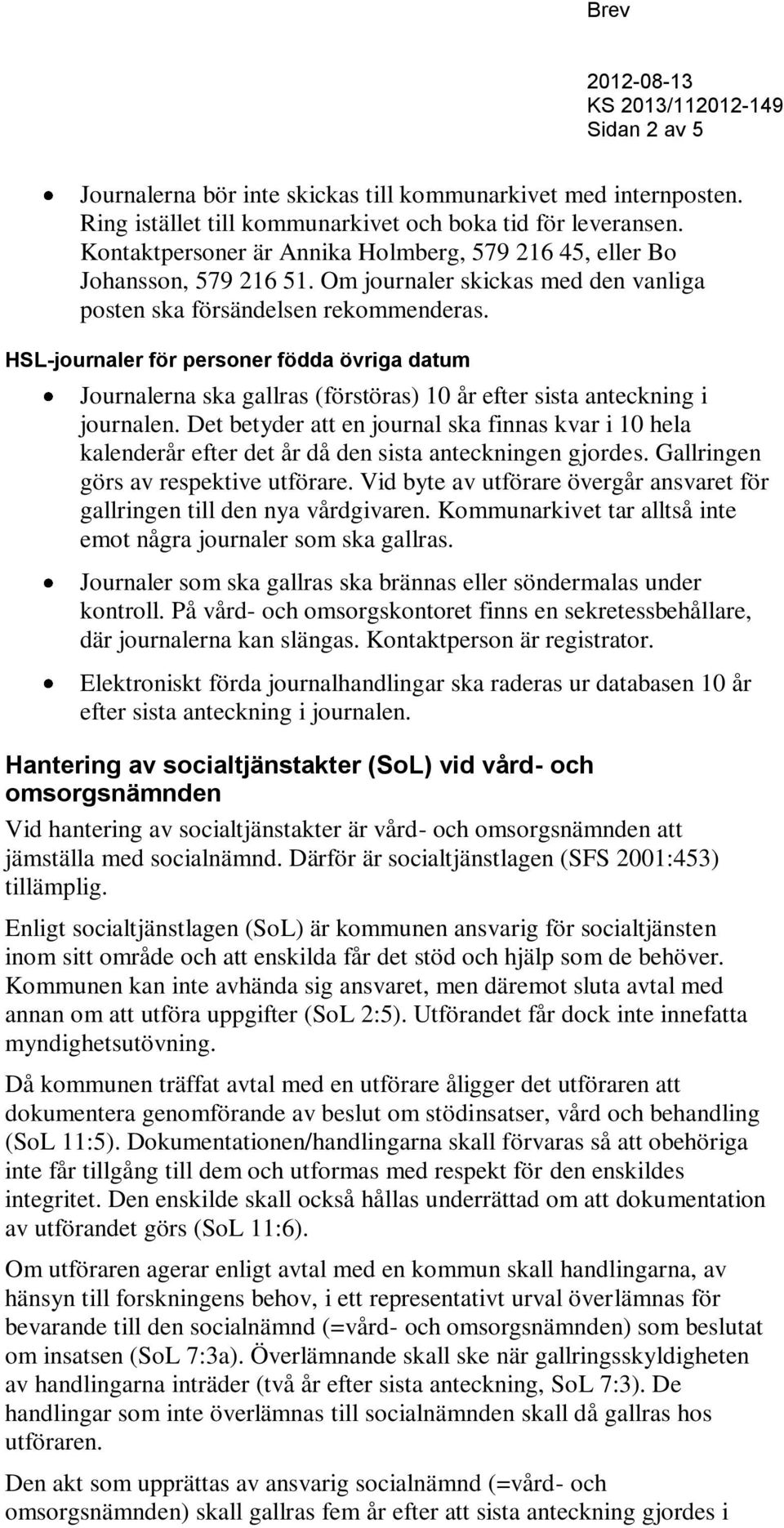 HSL-journaler för personer födda övriga datum Journalerna ska gallras (förstöras) 10 år efter sista anteckning i journalen.