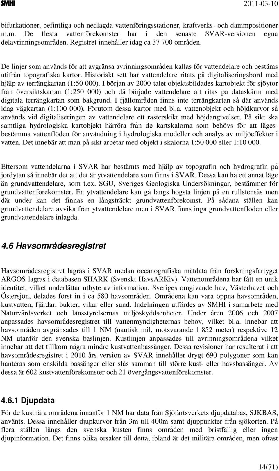 Historiskt sett har vattendelare ritats på digitaliseringsbord med hjälp av terrängkartan (1:50 000).