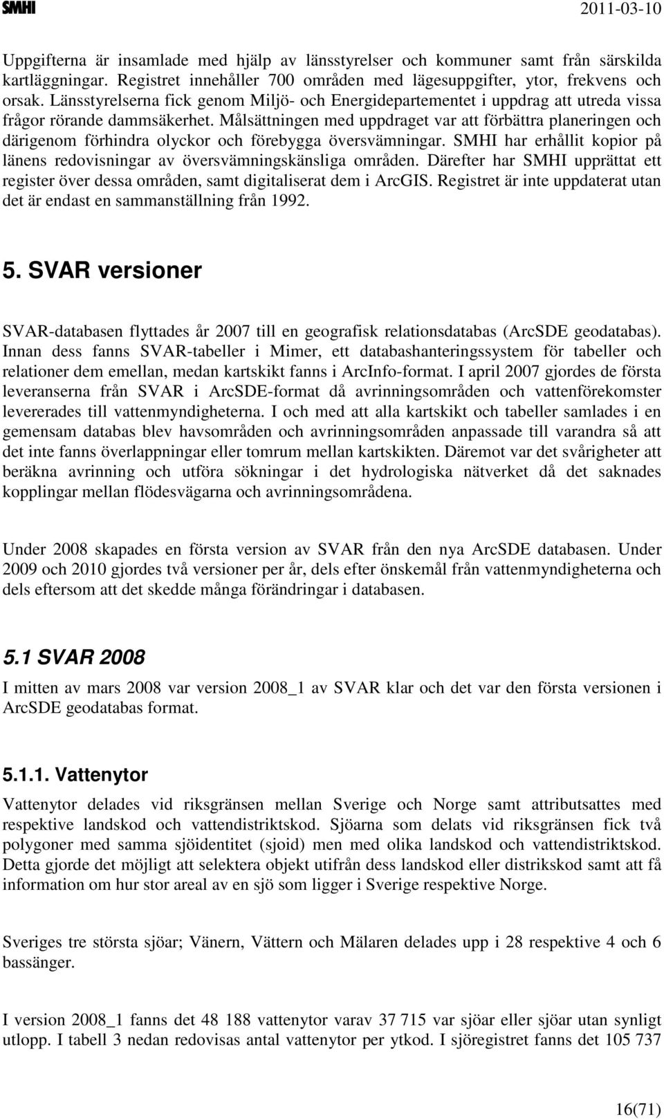 Målsättningen med uppdraget var att förbättra planeringen och därigenom förhindra olyckor och förebygga översvämningar.